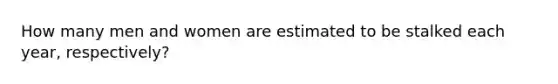 How many men and women are estimated to be stalked each year, respectively?