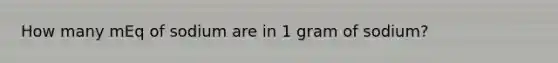 How many mEq of sodium are in 1 gram of sodium?