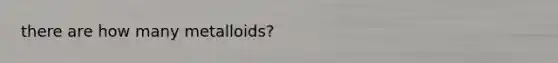 there are how many metalloids?