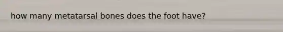 how many metatarsal bones does the foot have?