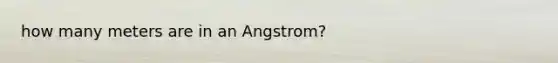 how many meters are in an Angstrom?