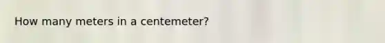 How many meters in a centemeter?