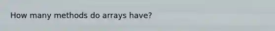 How many methods do arrays have?