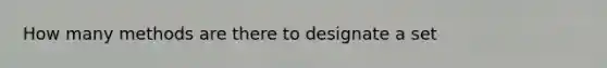 How many methods are there to designate a set