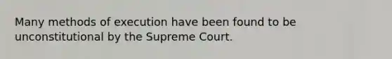Many methods of execution have been found to be unconstitutional by the Supreme Court.​