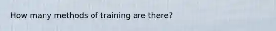 How many methods of training are there?