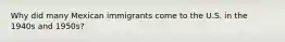 Why did many Mexican immigrants come to the U.S. in the 1940s and 1950s?