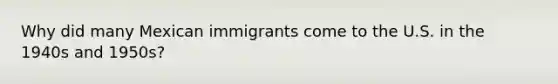 Why did many Mexican immigrants come to the U.S. in the 1940s and 1950s?