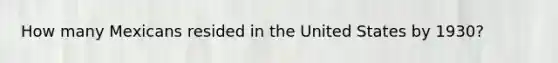 How many Mexicans resided in the United States by 1930?