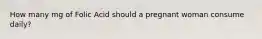 How many mg of Folic Acid should a pregnant woman consume daily?
