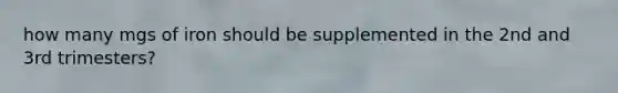 how many mgs of iron should be supplemented in the 2nd and 3rd trimesters?