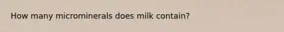 How many microminerals does milk contain?