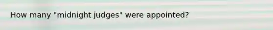 How many "midnight judges" were appointed?