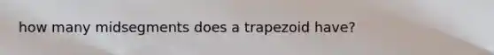 how many midsegments does a trapezoid have?