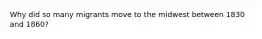 Why did so many migrants move to the midwest between 1830 and 1860?