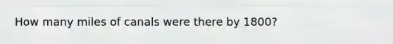 How many miles of canals were there by 1800?