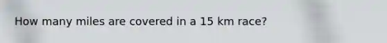 How many miles are covered in a 15 km race?