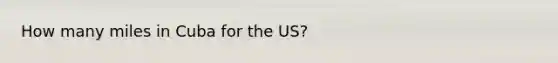 How many miles in Cuba for the US?