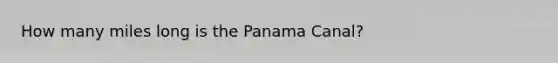 How many miles long is the Panama Canal?