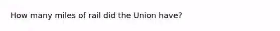 How many miles of rail did the Union have?