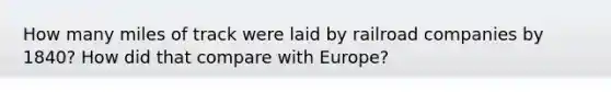 How many miles of track were laid by railroad companies by 1840? How did that compare with Europe?