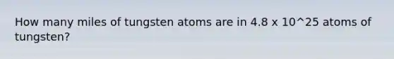 How many miles of tungsten atoms are in 4.8 x 10^25 atoms of tungsten?