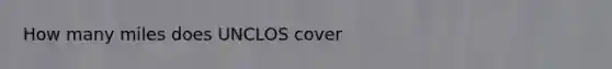 How many miles does UNCLOS cover