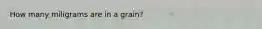 How many miligrams are in a grain?