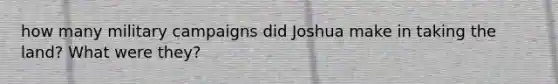 how many military campaigns did Joshua make in taking the land? What were they?