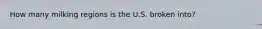 How many milking regions is the U.S. broken into?