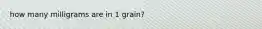 how many milligrams are in 1 grain?