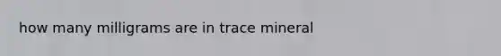 how many milligrams are in trace mineral