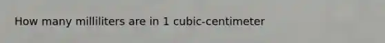 How many milliliters are in 1 cubic-centimeter