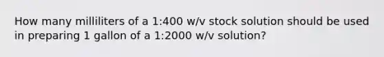 How many milliliters of a 1:400 w/v stock solution should be used in preparing 1 gallon of a 1:2000 w/v solution?