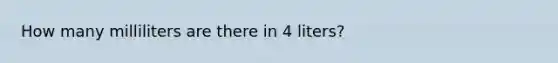 How many milliliters are there in 4 liters?