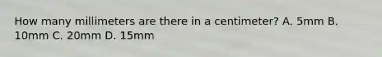 How many millimeters are there in a centimeter? A. 5mm B. 10mm C. 20mm D. 15mm