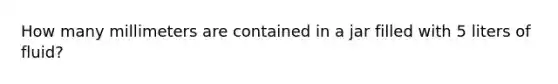 How many millimeters are contained in a jar filled with 5 liters of fluid?