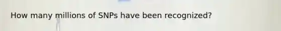 How many millions of SNPs have been recognized?