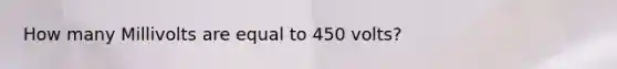 How many Millivolts are equal to 450 volts?