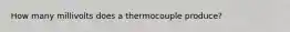 How many millivolts does a thermocouple produce?