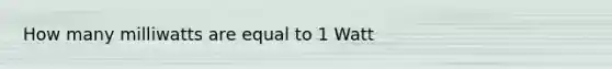 How many milliwatts are equal to 1 Watt