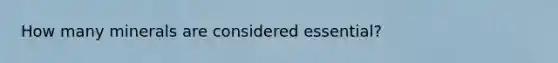 How many minerals are considered essential?