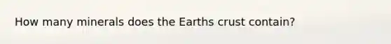 How many minerals does the Earths crust contain?