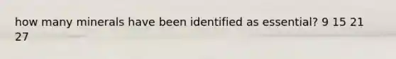 how many minerals have been identified as essential? 9 15 21 27
