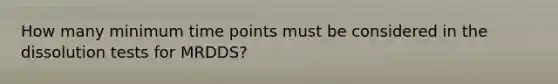 How many minimum time points must be considered in the dissolution tests for MRDDS?