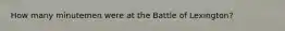 How many minutemen were at the Battle of Lexington?