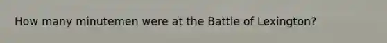 How many minutemen were at the Battle of Lexington?