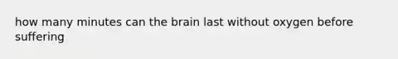 how many minutes can the brain last without oxygen before suffering