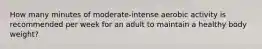How many minutes of moderate-intense aerobic activity is recommended per week for an adult to maintain a healthy body weight?