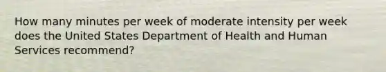 How many minutes per week of moderate intensity per week does the United States Department of Health and Human Services recommend?